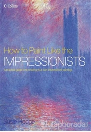 How to Paint Like the Impressionists %15 indirimli Susie Hodge