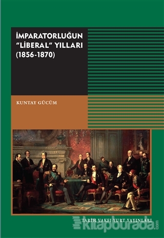 İmparatorluğun "Liberal" Yıllar (1856-1870) %15 indirimli Küntay Gücüm