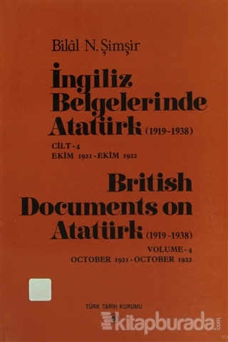İngiliz Belgelerinde Atatürk (1919-1938) Cilt: 4 Ekim 1921-Ekim 1922 / British Documents on Atatürk (1919 - 1938) Volume:4 October1921-October 1922