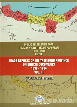 İngiliz Belgelerine Göre Trabzon Vilayeti Ticari Raporları Cilt: 3 / Trade Reports Of The Trebizond Province On British Documents Vol: 3 (Ciltli)