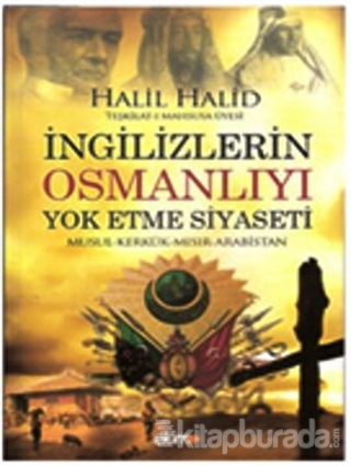 İngilizlerin Osmanlıyı Yok Etme Siyaseti %15 indirimli Halil Halid