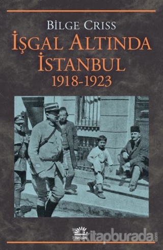İşgal Altında İstanbul 1918 -1923 Bilge Criss