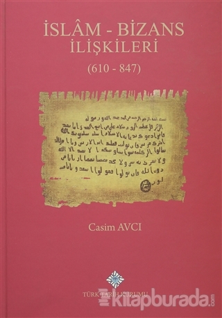 İslam - Bizans İlişkileri (610 - 847) (Ciltli) Casim Avcı