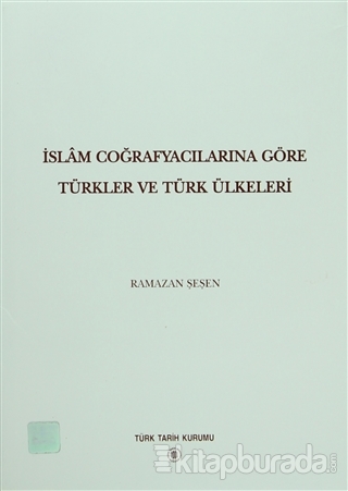 İslam Coğrafyalarına Göre Türkler ve Türk Ülkeleri (Ciltli)