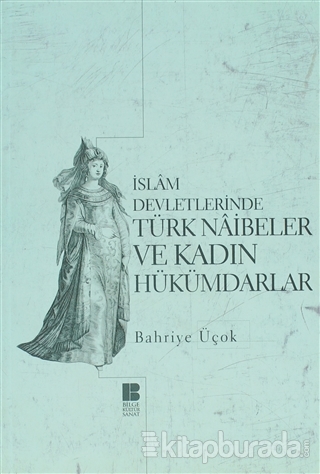 İslam Devletlerinde Türk Naibeler ve Kadın Hükümdarlar