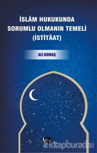İslam Hukukunda Sorumlu Olmanın Temeli (İstitaat) Ali Kumaş