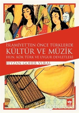 İslamiyet'ten Önce Türklerde Kültür ve Müzik Feyzan Göher Vural