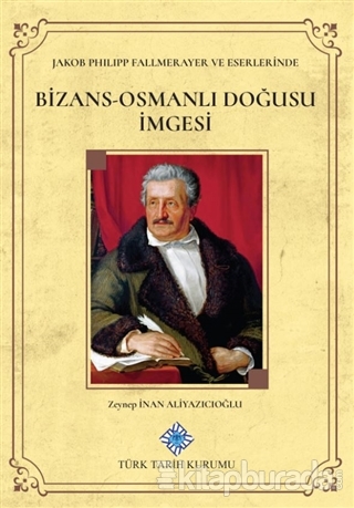 Jakob Philipp Fallmerayer ve Eserlerinde Bizans-Osmanlı Doğusu İmgesi