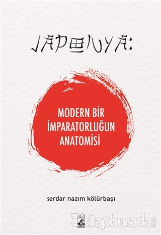 Japonya: Modern Bir İmparatorluğun Anatomisi Serdar Nazım Kölürbaşı