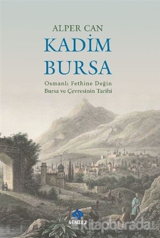 Kadim Bursa - Osmanlı Fethine Değin Bursa ve Çevresinin Tarihi Alper C