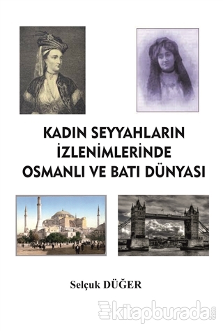 Kadın Seyyahların İzlenimlerinde Osmanlı ve Batı Dünyası Selçuk Düğer