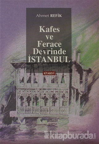 Kafes ve Ferace Devrinde İstanbul Ahmet Refik