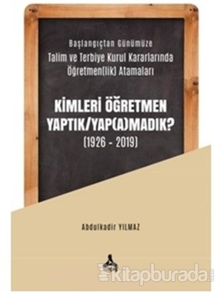 Kimleri Öğretmen Yaptık / Yap(a)madık ? (1926-2019) Abdulkadir Yılmaz