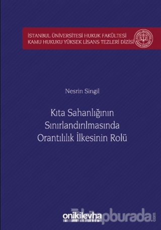 Kıta Sahanlığının Sınırlandırılmasında Orantılılık İlkesinin Rolü İstanbul Üniversitesi Hukuk Fakültesi Kamu Hukuku Yüksek Lisans Tezleri Dizisi No: 5 (Ciltli)