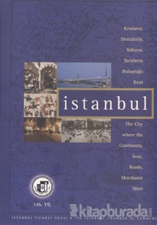 Kıtaların, Denizlerin, Yolların, Tacirlerin Buluştuğu Kent İstanbul / The City Where the Continents, Seas, Roads, Merchants Meet (Ciltli)