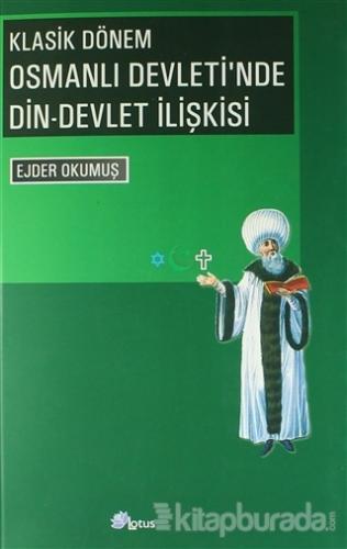 Klasik Dönem Osmanlı Devleti'nde Din - Devlet İlişkisi Ejder Okumuş