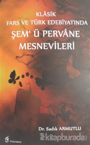 Klasik Fars ve Türk Edebiyatında Şem'ü Pervane Mesnevileri Sadık Armut