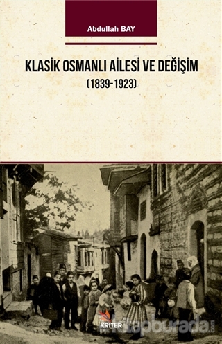 Klasik Osmanlı Ailesi ve Değişim (1839-1923) Abdullah Bay