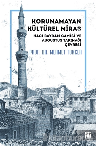 Korunamayan Kültürel Miras Hacı Bayram Camisi ve Augustus Tapınağı Çevresi