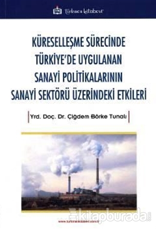 Küreselleşme Sürecinde Türkiye'de Uygulanan Sanayi Politikalarının Sanayi Sektörü Üzerindeki Etkiler