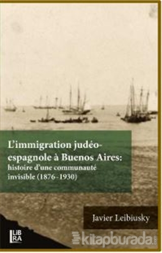 L'immigration Judeo-espagnole a Buenos Aires: Histoire d'une Communaute İnvisible (1876-1930)
