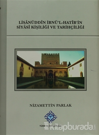 Lisanüddin İbnü'l-Hatib'in Siyasi Kişiliği Ve Tarihçiliği (Ciltli)