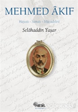 Mehmed Akif: Hayatı,Sanatı,Mücadelesi Selahaddin Yaşar