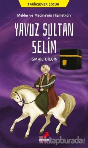 Mekke ve Medine'nin Hizmetkarı Yavuz Sultan Selim İsmail Bilgin