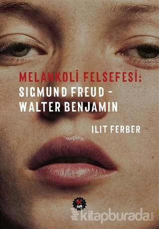 Melankoli Felsefesi - Sigmund Freud - Walter Benjamin Ilit Ferber