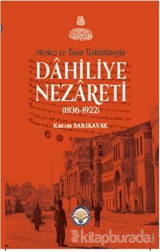 Merkez ve Taşra Teşkilatlarıyla Dahiliye Nezareti (1836-1922) (Ciltli)