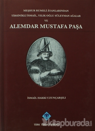 Meşhur Rumeli Ayanlarından Tirsinikli İsmail, Yılık Oğlu Süleyman Ağalar ve Alemdar Mustafa Paşa (Ciltli)