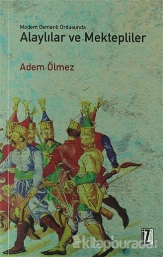 Modern Osmanlı Ordusunda Alaylılar ve Mektepliler Adem Ölmez