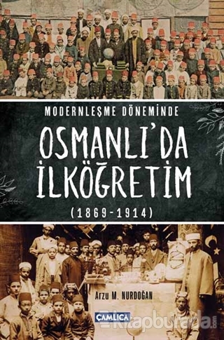 Modernleşme Döneminde Osmanlı'da İlköğretim 1869-1914 (Ciltli)