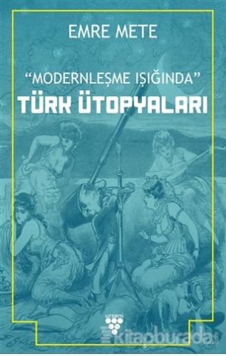 Modernleşme Işığında Türk Ütopyaları Emre Mete