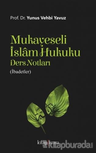 Mukayeseli İslam Hukuku Ders Notları (İbadetler)