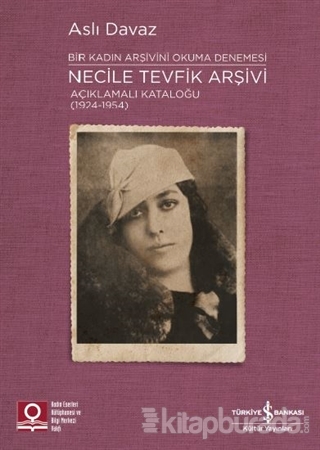Necile Tevfik Arşivi Açıklamalı Kataloğu (1924-1954) Bir Kadın Arşivin