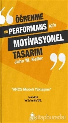 Öğrenme ve Performans İçin Motivasyonel Tasarım John M. Keller