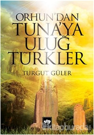 Orhun'dan Tuna'ya Uluğ Türkler
