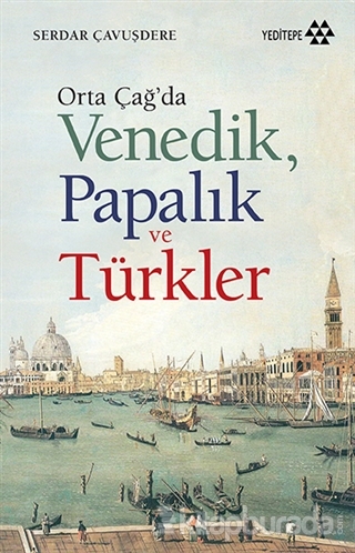 Orta Çağ'da Venedik Papalık ve Türkler Serdar Çavuşdere