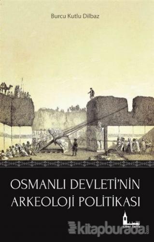 Osmanlı Devleti'nin Arkeoloji Politikası Burcu Kutlu Dilbaz