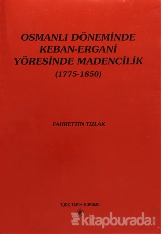 Osmanlı Döneminde Keban-Ergani Yöresinde Madencilik (1775-1850) Fahret
