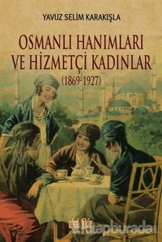Osmanlı Hanımları ve Hizmetçi Kadınlar (1869-1927) %15 indirimli Yavuz