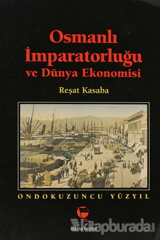 Osmanlı İmparatorluğu ve Dünya Ekonomisi On Dokuzuncu Yüzyıl Reşat Kas