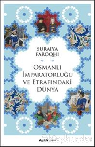 Osmanlı İmparatorluğu ve Etrafındaki Dünya Suraiya Faroqhi