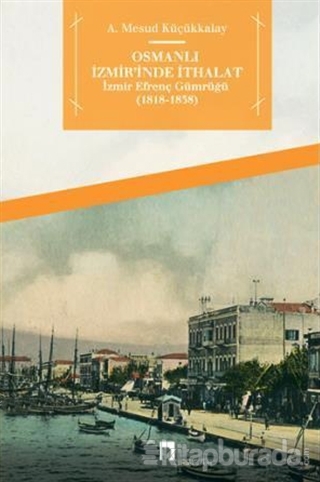 Osmanlı İzmir'inde İthalat Abdullah Mesud Küçükkalay