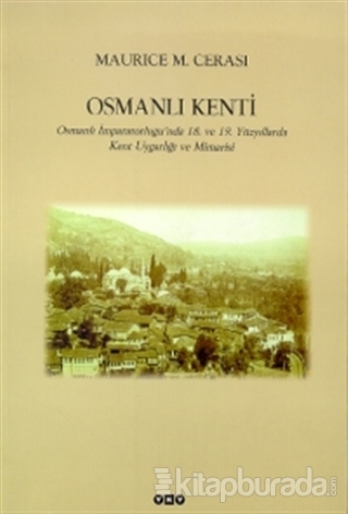 Osmanlı Kenti Osmanlı İmparatorluğu'nda 18. ve 19. Yüzyıllarda Kent Uygarlığı ve Mimarisi