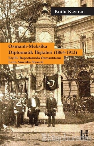 Osmanlı-Meksika Diplomatik İlişkileri (1864-1913) Kutlu Kayıran