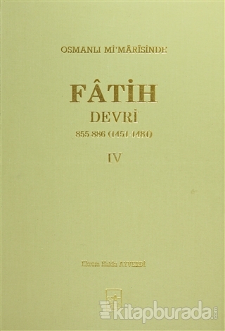Osmanlı Mi'marisinde Fatih Devri 855 - 886 4. Cilt (Ciltli)