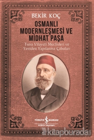 Osmanlı Modernleşmesi ve Midhat Paşa Bekir Koç