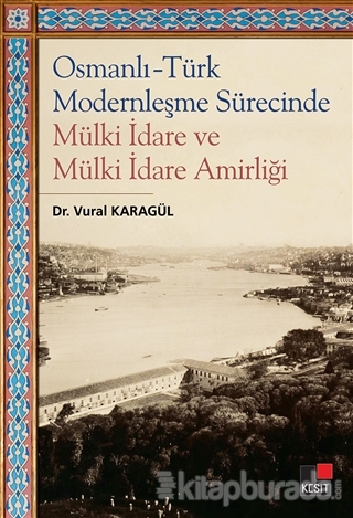 Osmanlı - Türk Modernleşme Sürecinde Mülki İdare ve Mülki İdare Amirliği